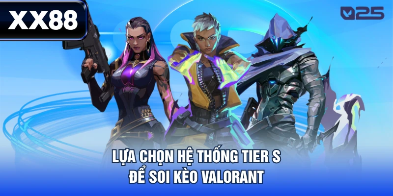 Lựa chọn hệ thống Tier S để soi kèo Valorant